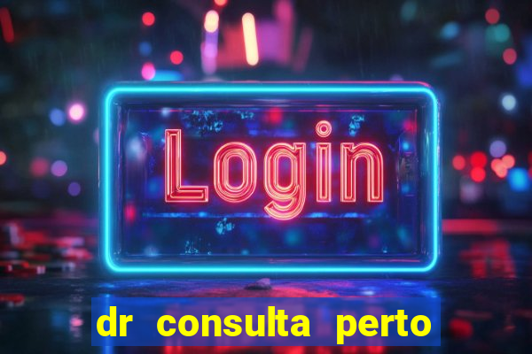 dr consulta perto de mim